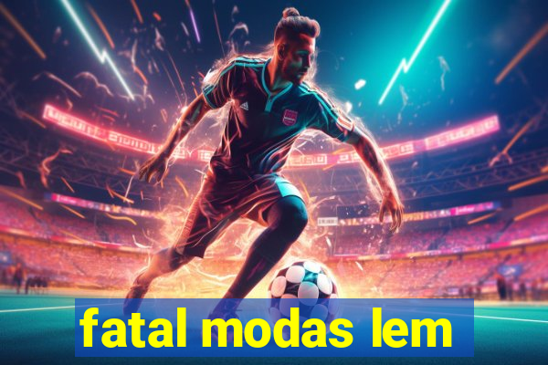 fatal modas lem